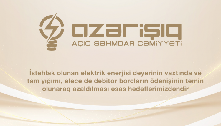 İstehlak olunan elektrik enerjisi dəyərinin vaxtında və tam yığımı, eləcə də debitor borcların ödənişinin təmin olunaraq azaldılması əsas hədəflərimizdəndir
